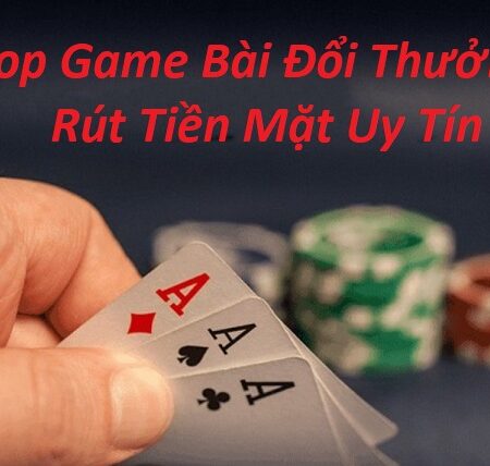 Top 10 Game Bài Đổi Thưởng Rút Tiền Mặt Uy Tín 2021