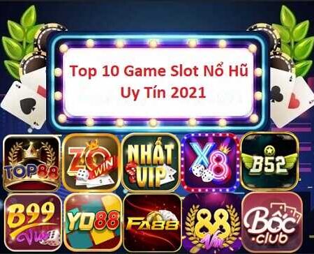 Top 10 Game Slot Đổi Thưởng Uy Tín Nhiều Người Chơi 2021